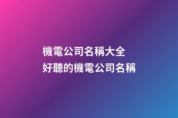 機電公司名稱大全 好聽的機電公司名稱